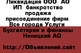 Ликвидация ООО, АО, ИП, банкротство, продажа, присоединение фирм - Все города Услуги » Бухгалтерия и финансы   . Ненецкий АО